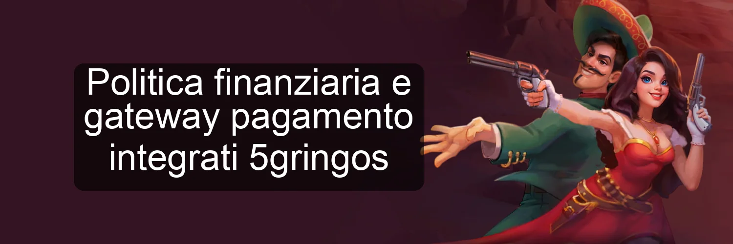 Politica finanziaria e gateway pagamento integrati 5gringos